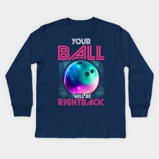 Bowling Your Ball With Be Right Back Bowler League Kids Long Sleeve T-Shirt